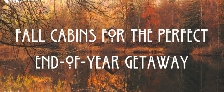 Fall cabins for the perfect end of year getaway
